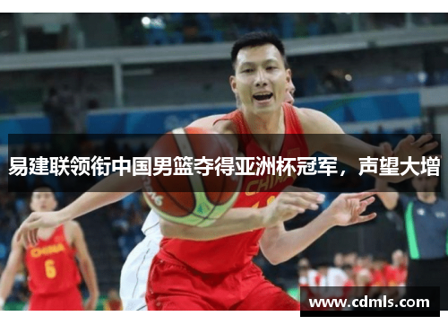 易建联领衔中国男篮夺得亚洲杯冠军，声望大增