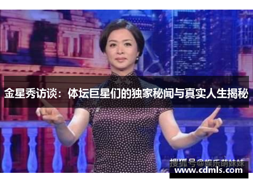 金星秀访谈：体坛巨星们的独家秘闻与真实人生揭秘