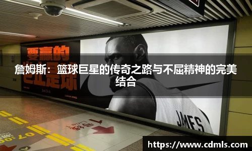 詹姆斯：篮球巨星的传奇之路与不屈精神的完美结合